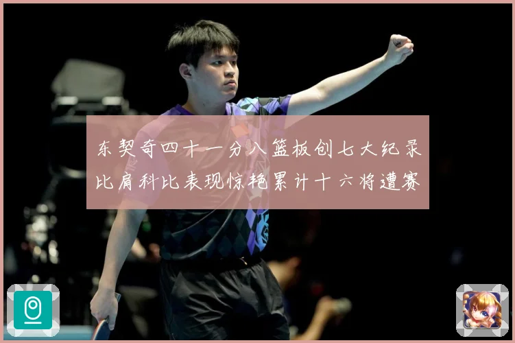 东契奇四十一分八篮板创七大纪录比肩科比表现惊艳累计十六将遭赛场复盘