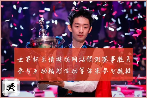 世界杯竞猜游戏网站预测赛事胜负参与互动精彩活动等你来参与数据研判
