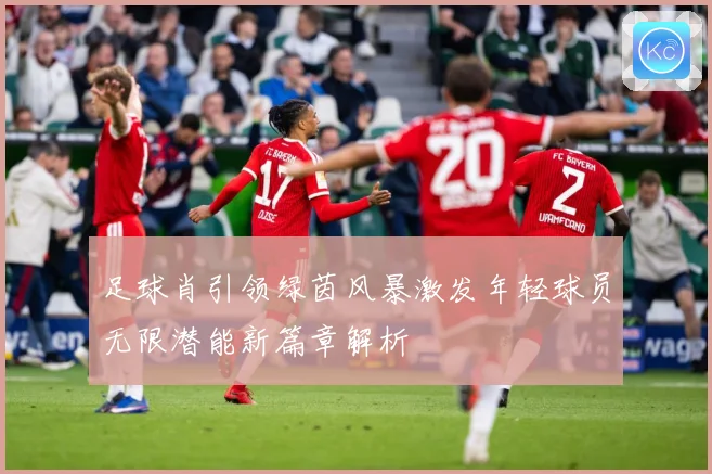 足球肖引领绿茵风暴激发年轻球员无限潜能新篇章解析