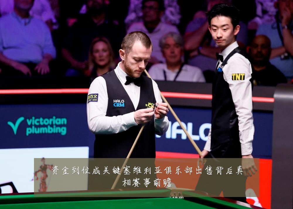 资金到位成关键塞维利亚俱乐部出售背后真相赛事前瞻