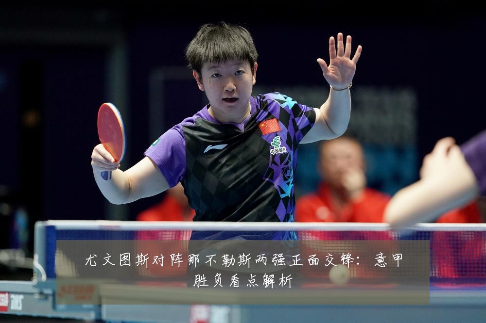 尤文图斯对阵那不勒斯两强正面交锋：意甲胜负看点解析