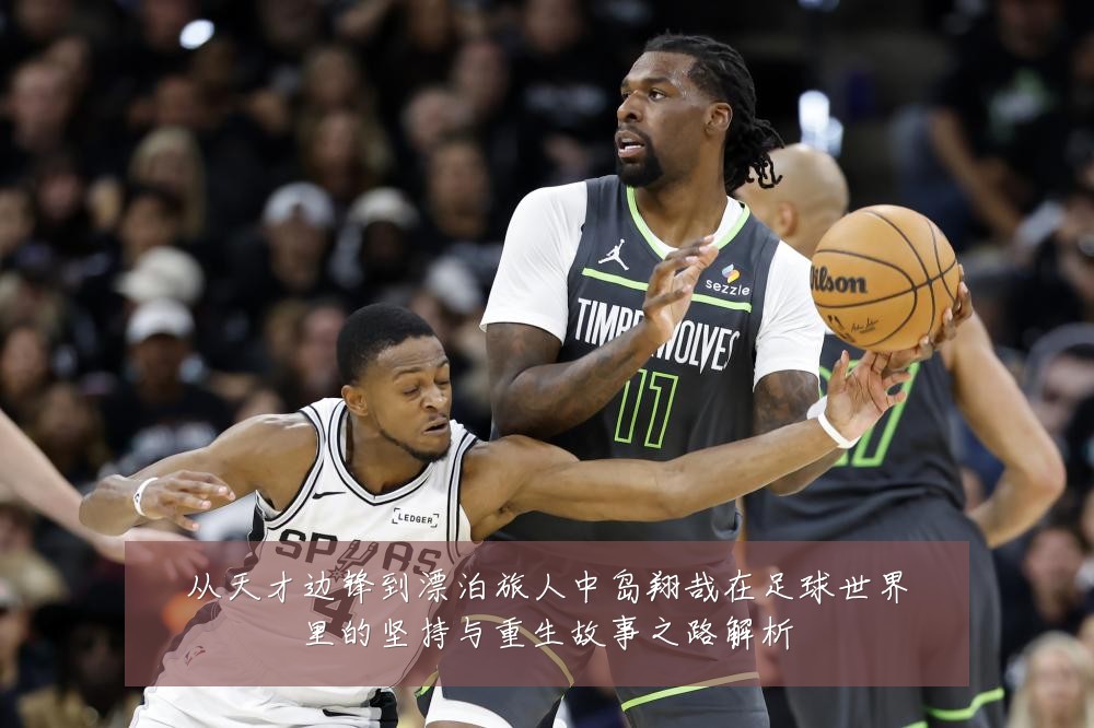 从天才边锋到漂泊旅人中岛翔哉在足球世界里的坚持与重生故事之路解析